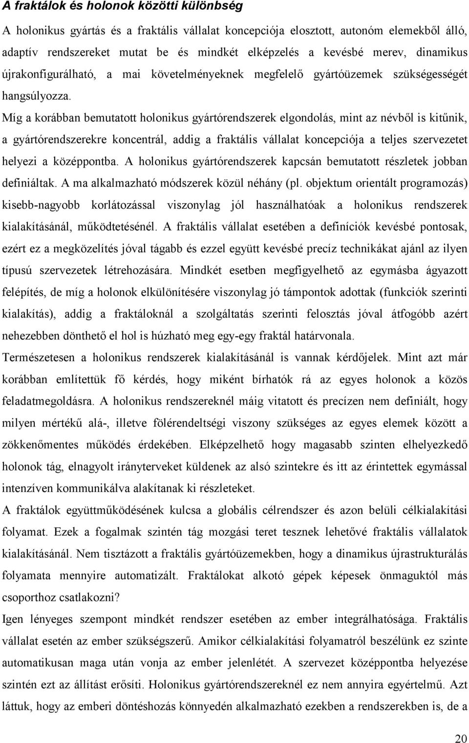 Míg a korábban bemutatott holonikus gyártórendszerek elgondolás, mint az névből is kitűnik, a gyártórendszerekre koncentrál, addig a fraktális vállalat koncepciója a teljes szervezetet helyezi a