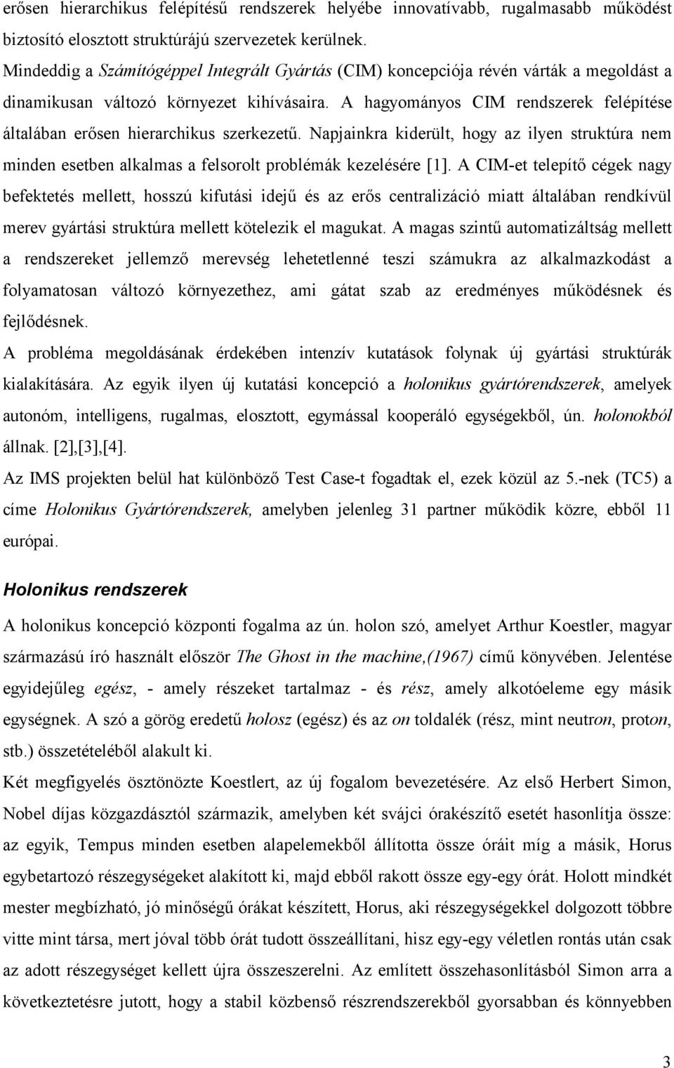 A hagyományos CIM rendszerek felépítése általában erősen hierarchikus szerkezetű. Napjainkra kiderült, hogy az ilyen struktúra nem minden esetben alkalmas a felsorolt problémák kezelésére [1].