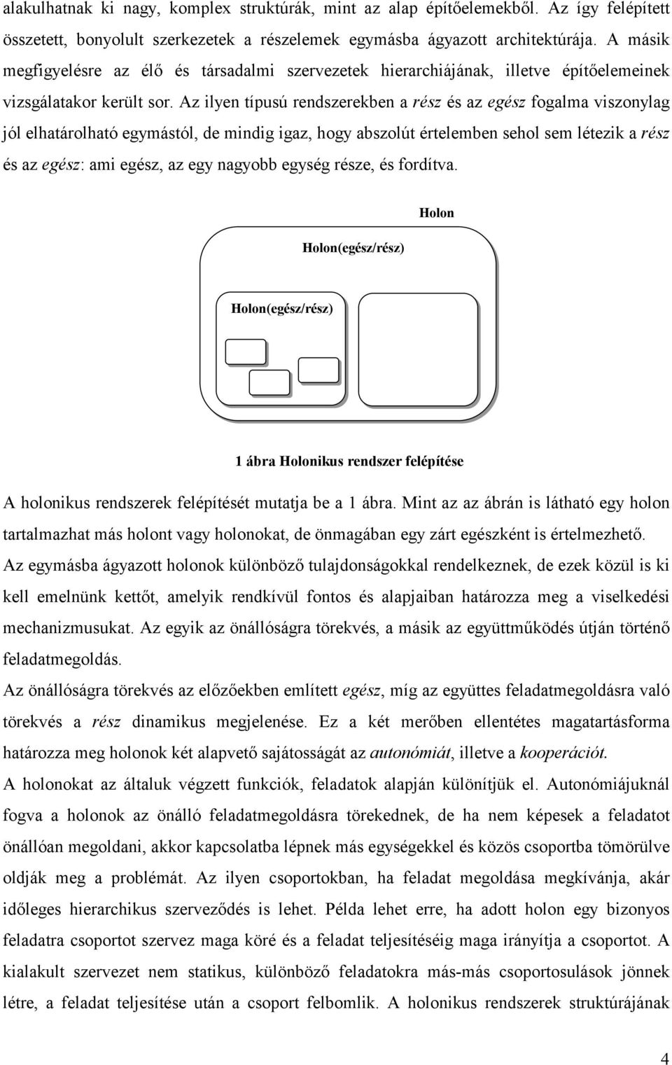 Az ilyen típusú rendszerekben a rész és az egész fogalma viszonylag jól elhatárolható egymástól, de mindig igaz, hogy abszolút értelemben sehol sem létezik a rész és az egész: ami egész, az egy