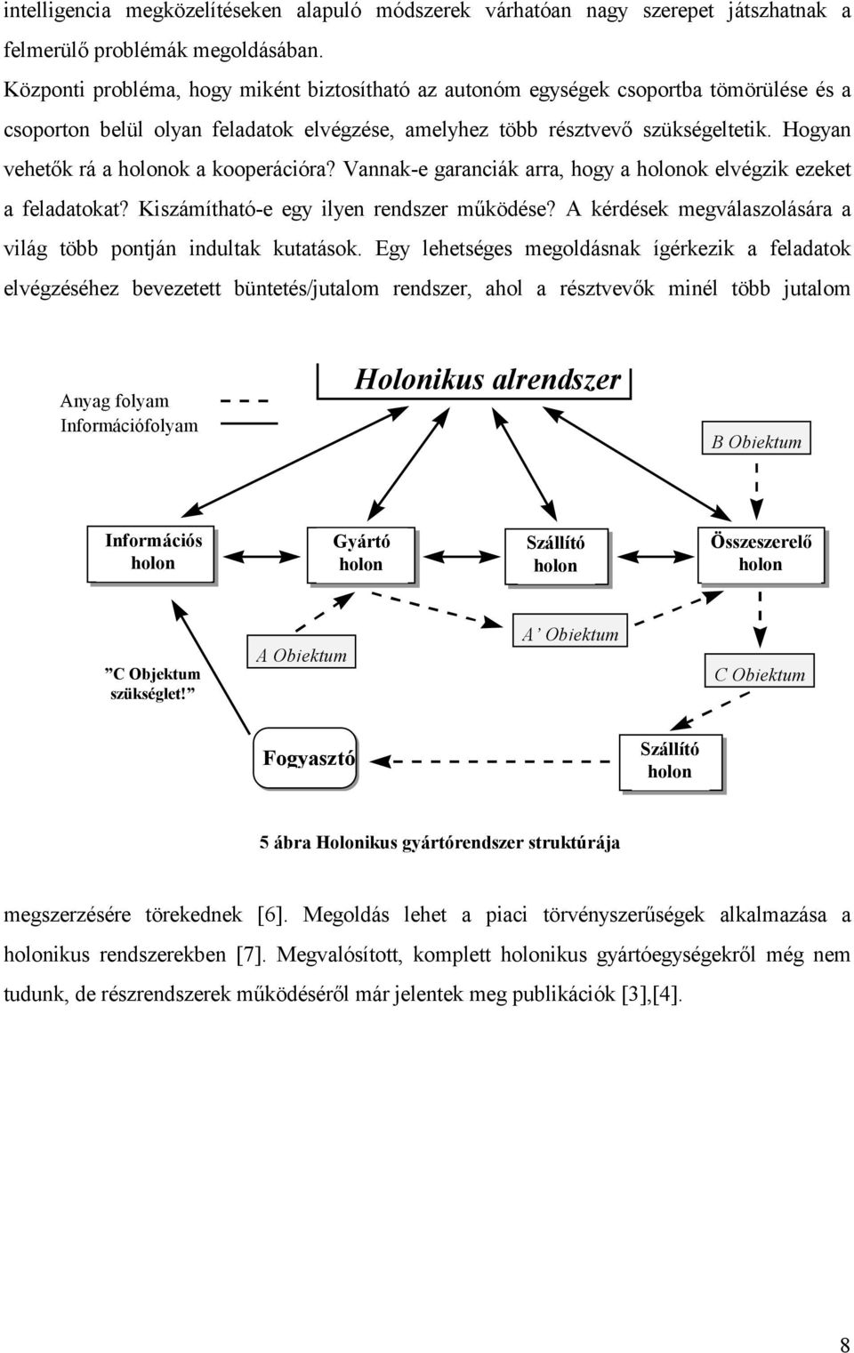 Hogyan vehetők rá a holonok a kooperációra? Vannak-e garanciák arra, hogy a holonok elvégzik ezeket a feladatokat? Kiszámítható-e egy ilyen rendszer működése?