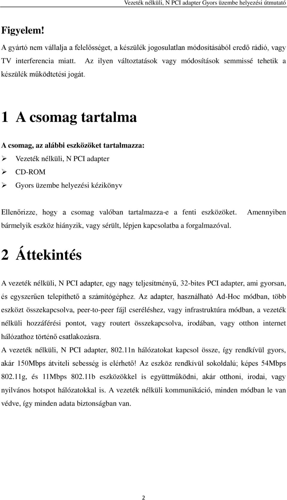 1 A csomag tartalma A csomag, az alábbi eszközöket tartalmazza: Vezeték nélküli, N PCI adapter CD-ROM Gyors üzembe helyezési kézikönyv Ellenőrizze, hogy a csomag valóban tartalmazza-e a fenti