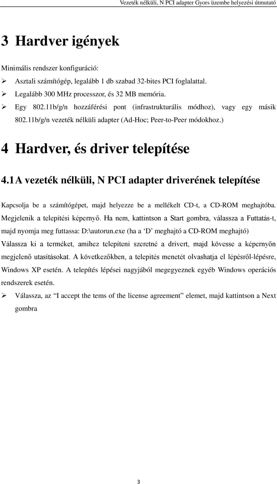 1 A vezeték nélküli, N PCI adapter driverének telepítése Kapcsolja be a számítógépet, majd helyezze be a mellékelt CD-t, a CD-ROM meghajtóba. Megjelenik a telepítési képernyő.