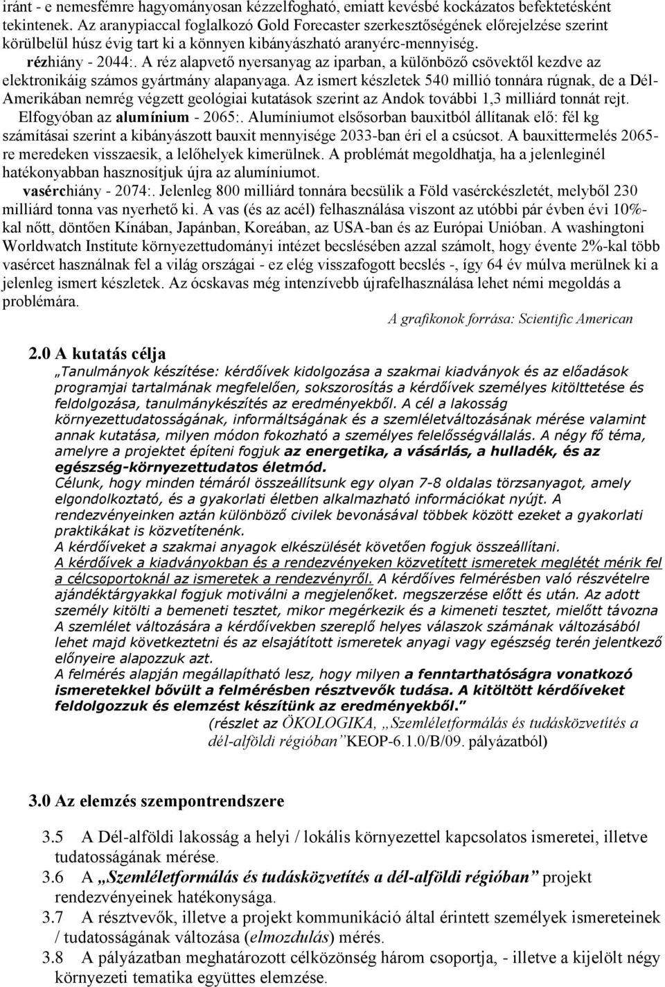 A réz alapvető nyersanyag az iparban, a különböző csövektől kezdve az elektronikáig számos gyártmány alapanyaga.