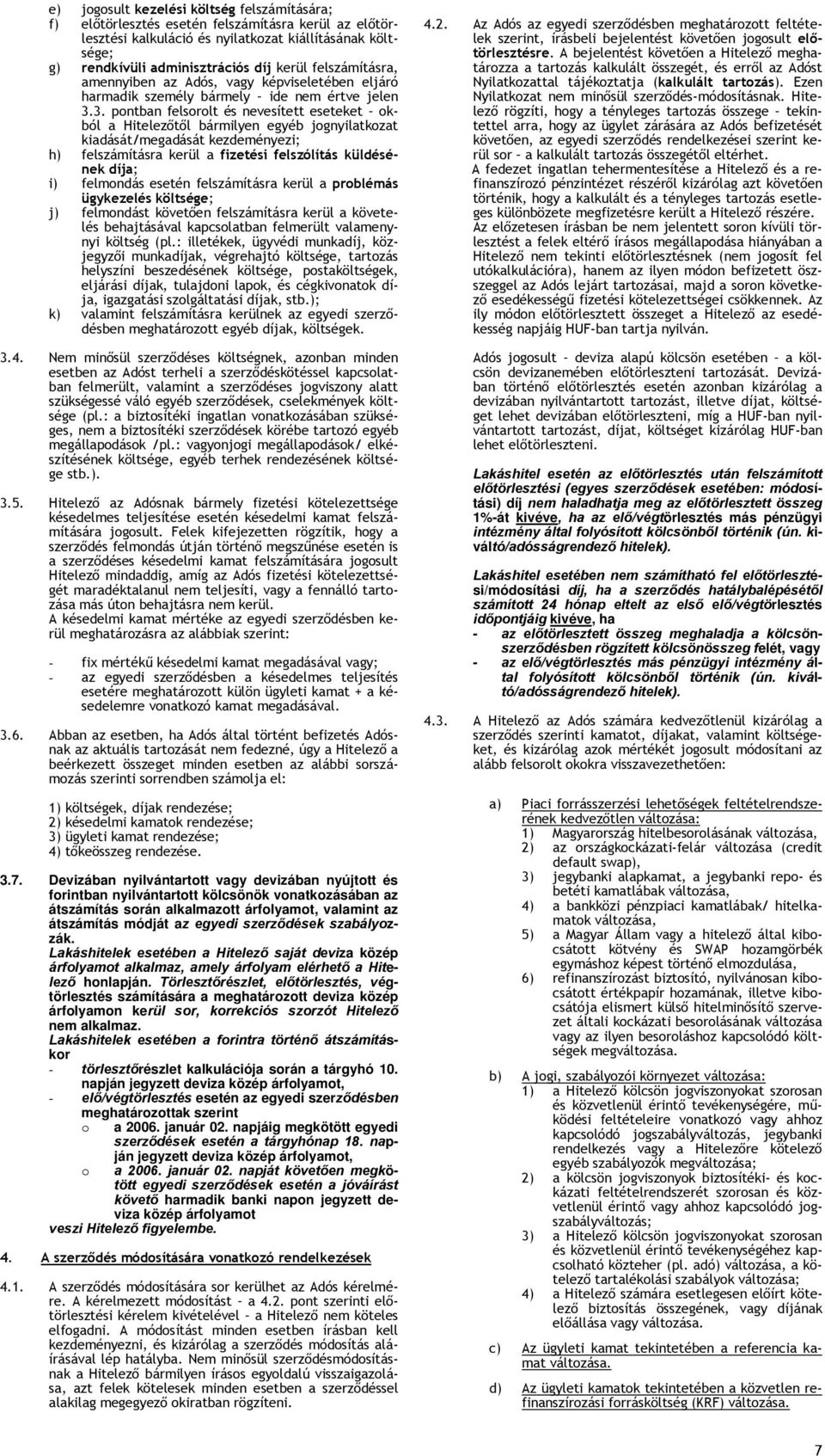 3. pontban felsorolt és nevesített eseteket okból a Hitelezőtől bármilyen egyéb jognyilatkozat kiadását/megadását kezdeményezi; h) felszámításra kerül a fizetési felszólítás küldésének díja; i)