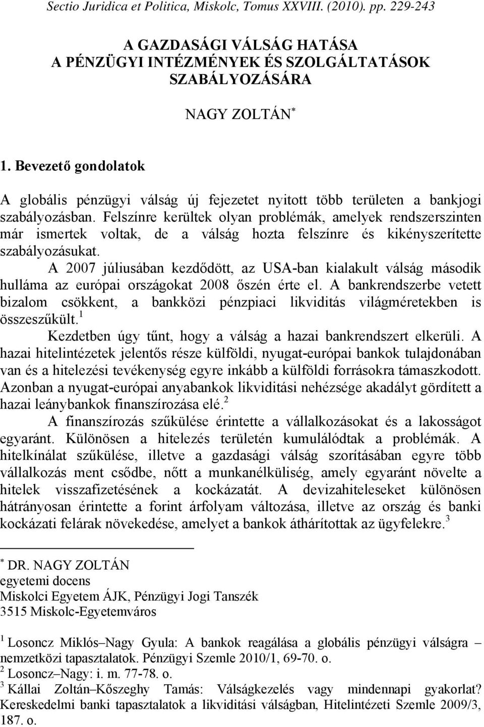 Felszínre kerültek olyan problémák, amelyek rendszerszinten már ismertek voltak, de a válság hozta felszínre és kikényszerítette szabályozásukat.