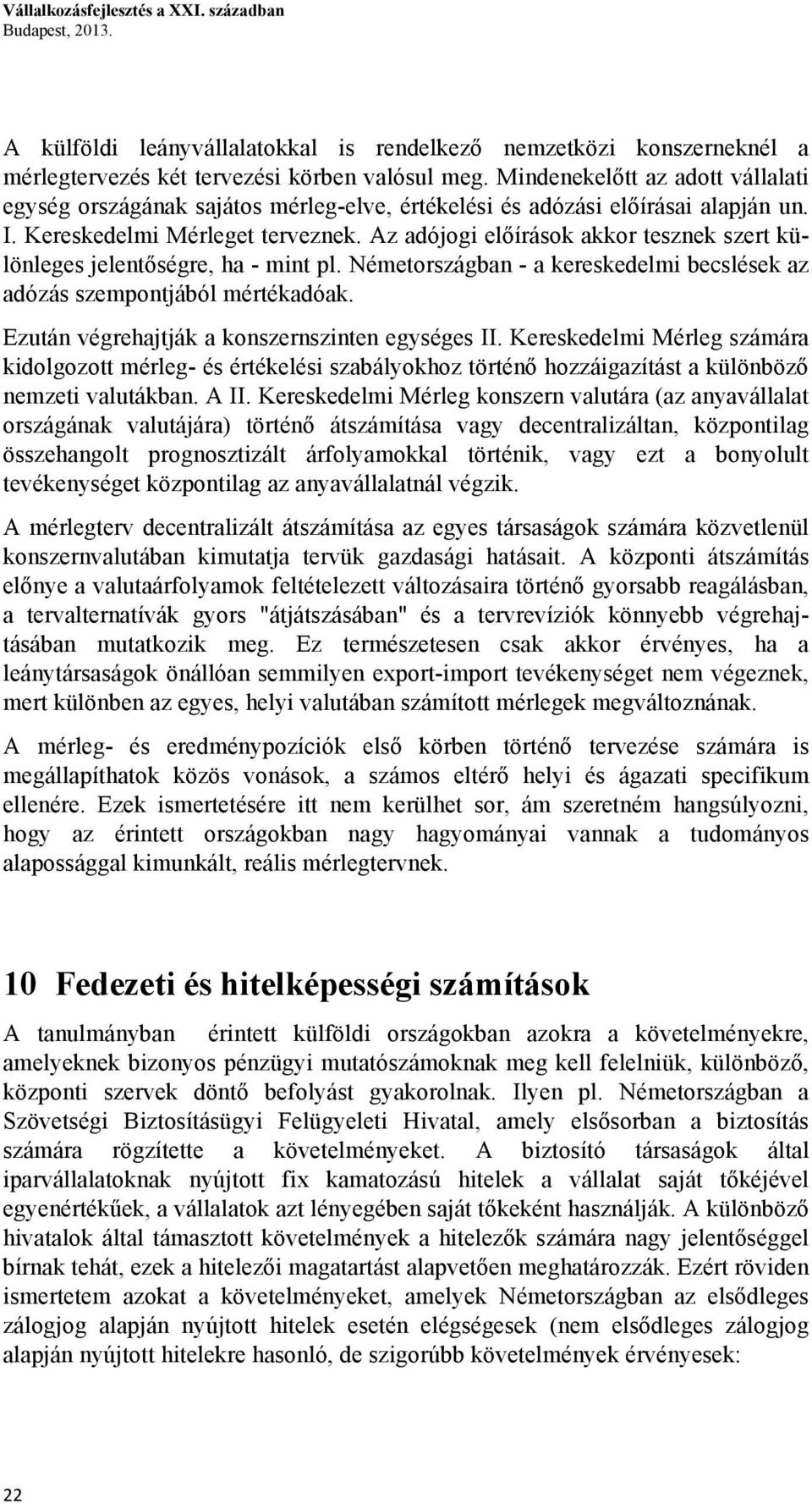 Az adójogi előírások akkor tesznek szert különleges jelentőségre, ha - mint pl. Németországban - a kereskedelmi becslések az adózás szempontjából mértékadóak.