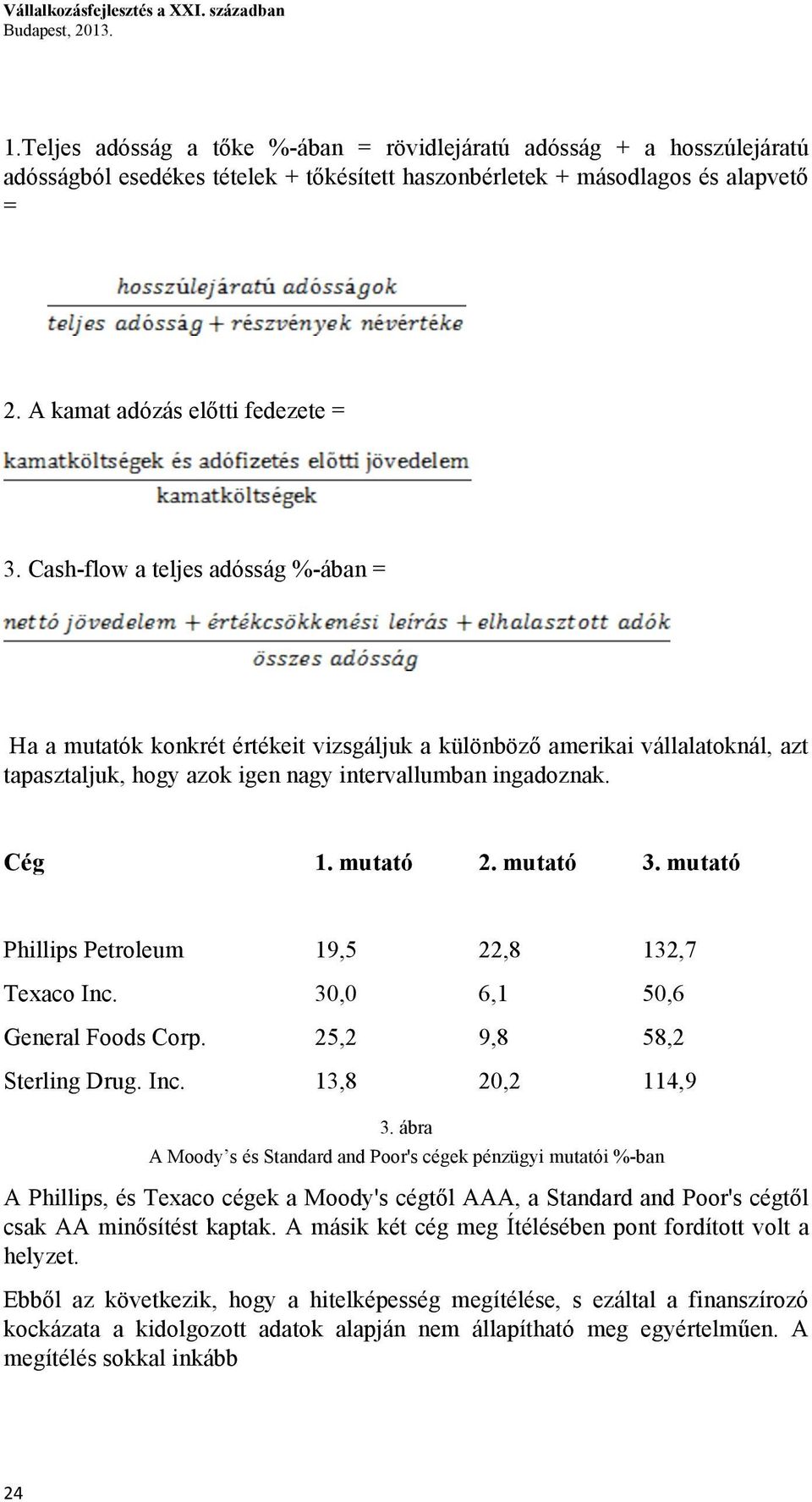 Cash-flow a teljes adósság %-ában = Ha a mutatók konkrét értékeit vizsgáljuk a különböző amerikai vállalatoknál, azt tapasztaljuk, hogy azok igen nagy intervallumban ingadoznak. Cég 1. mutató 2.