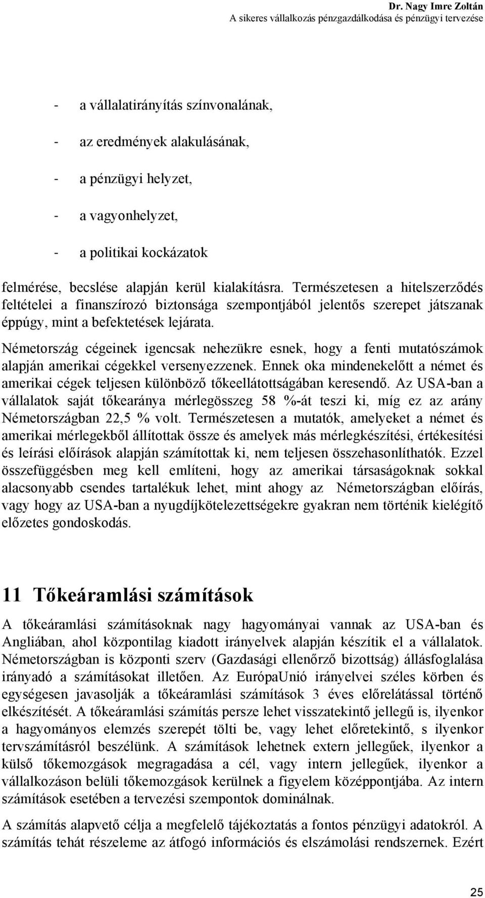 Természetesen a hitelszerződés feltételei a finanszírozó biztonsága szempontjából jelentős szerepet játszanak éppúgy, mint a befektetések lejárata.