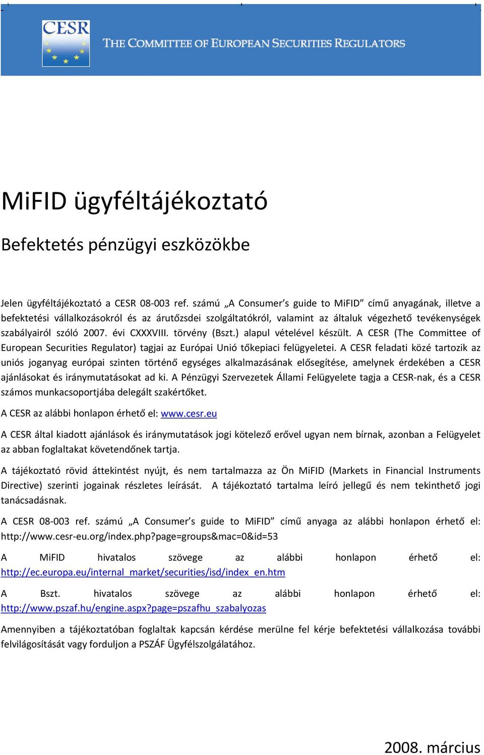 évi CXXXVIII. törvény (Bszt.) alapul vételével készült. A CESR (The Committee of European Securities Regulator) tagjai az Európai Unió tőkepiaci felügyeletei.