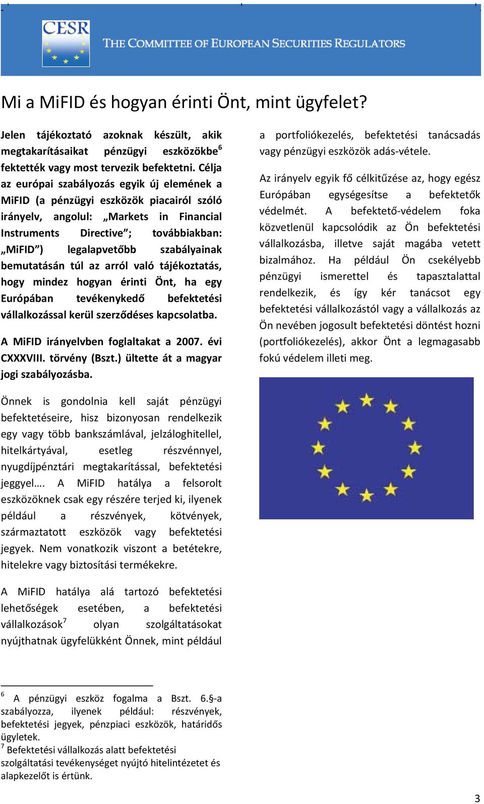 szabályainak bemutatásán túl az arról való tájékoztatás, hogy mindez hogyan érinti Önt, ha egy Európában tevékenykedő befektetési vállalkozással kerül szerződéses kapcsolatba.