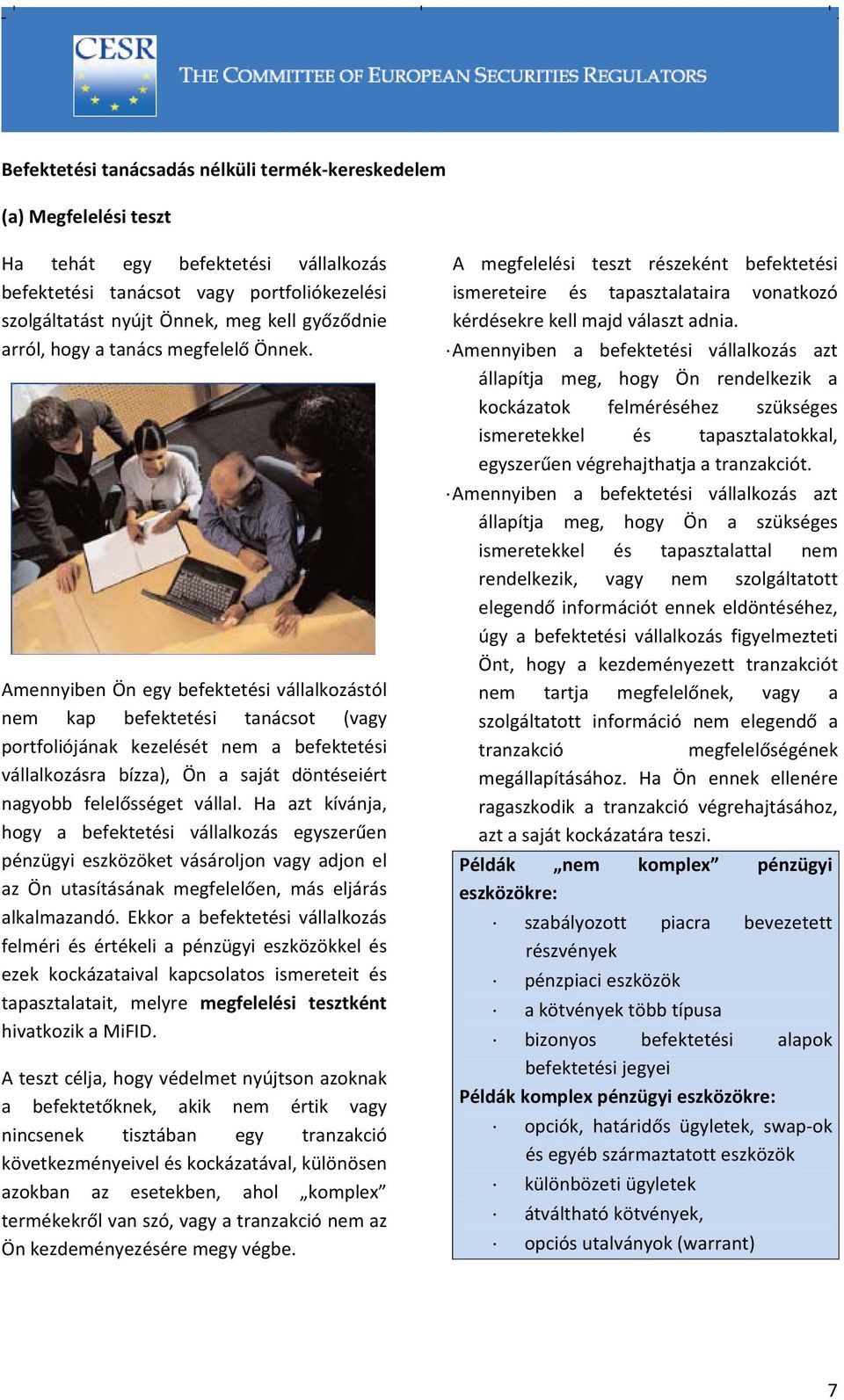 Amennyiben Ön egy befektetési vállalkozástól nem kap befektetési tanácsot (vagy portfoliójának kezelését nem a befektetési vállalkozásra bízza), Ön a saját döntéseiért nagyobb felelősséget vállal.