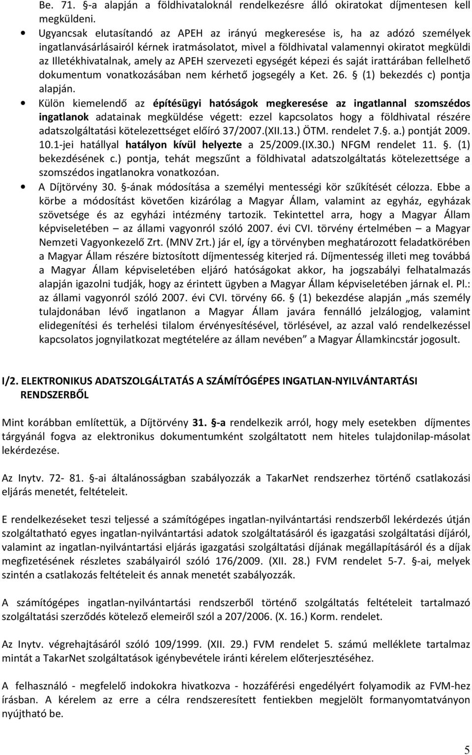 az APEH szervezeti egységét képezi és saját irattárában fellelhető dokumentum vonatkozásában nem kérhető jogsegély a Ket. 26. (1) bekezdés c) pontja alapján.