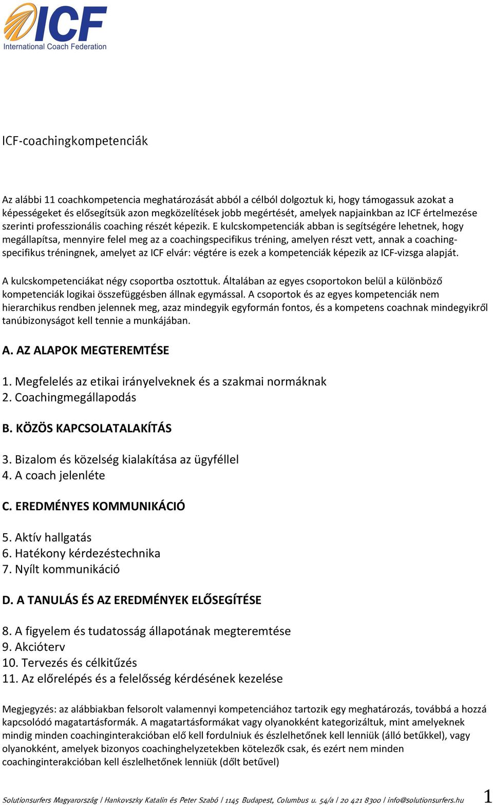 E kulcskompetenciák abban is segítségére lehetnek, hogy megállapítsa, mennyire felel meg az a coachingspecifikus tréning, amelyen részt vett, annak a coachingspecifikus tréningnek, amelyet az ICF