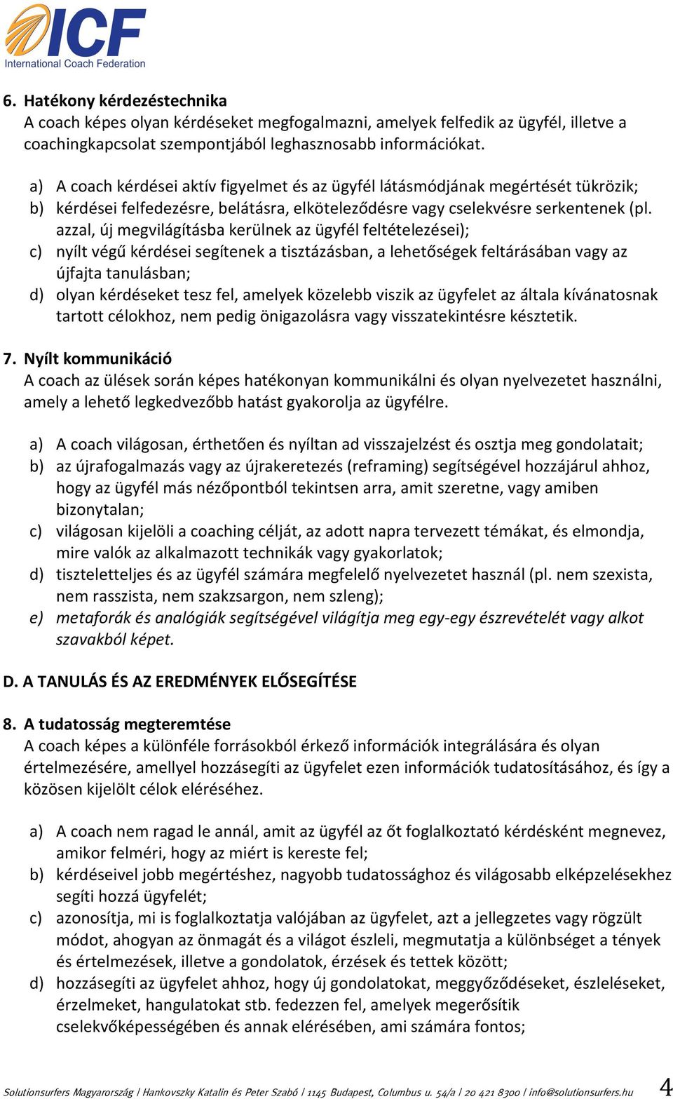 azzal, új megvilágításba kerülnek az ügyfél feltételezései); c) nyílt végű kérdései segítenek a tisztázásban, a lehetőségek feltárásában vagy az újfajta tanulásban; d) olyan kérdéseket tesz fel,