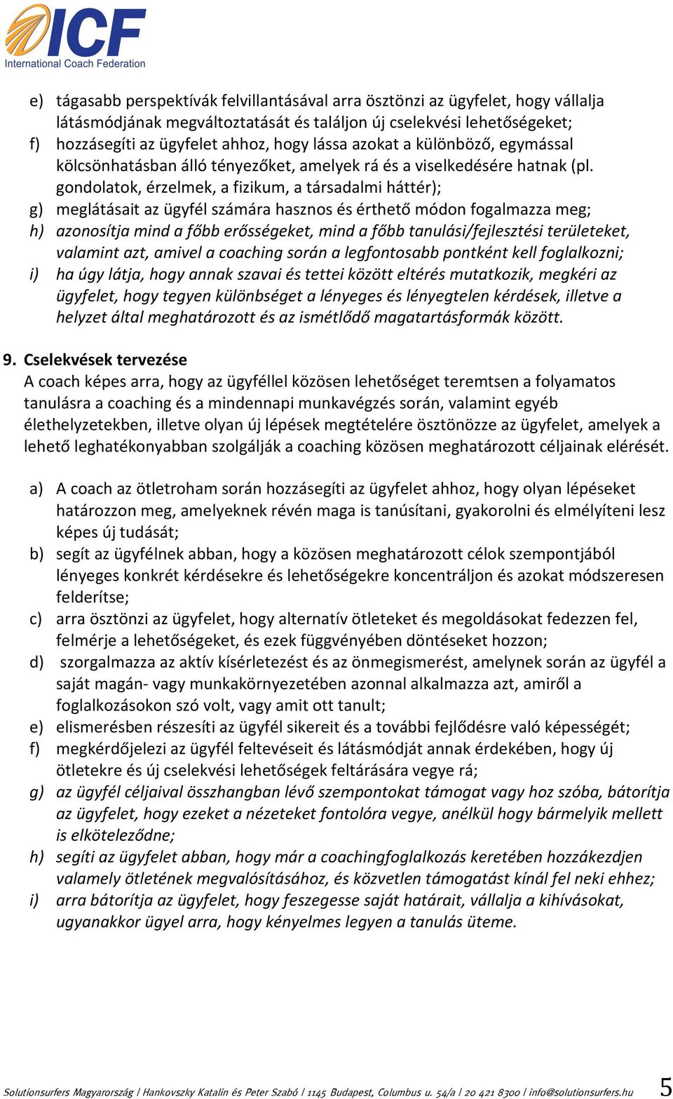 gondolatok, érzelmek, a fizikum, a társadalmi háttér); g) meglátásait az ügyfél számára hasznos és érthető módon fogalmazza meg; h) azonosítja mind a főbb erősségeket, mind a főbb