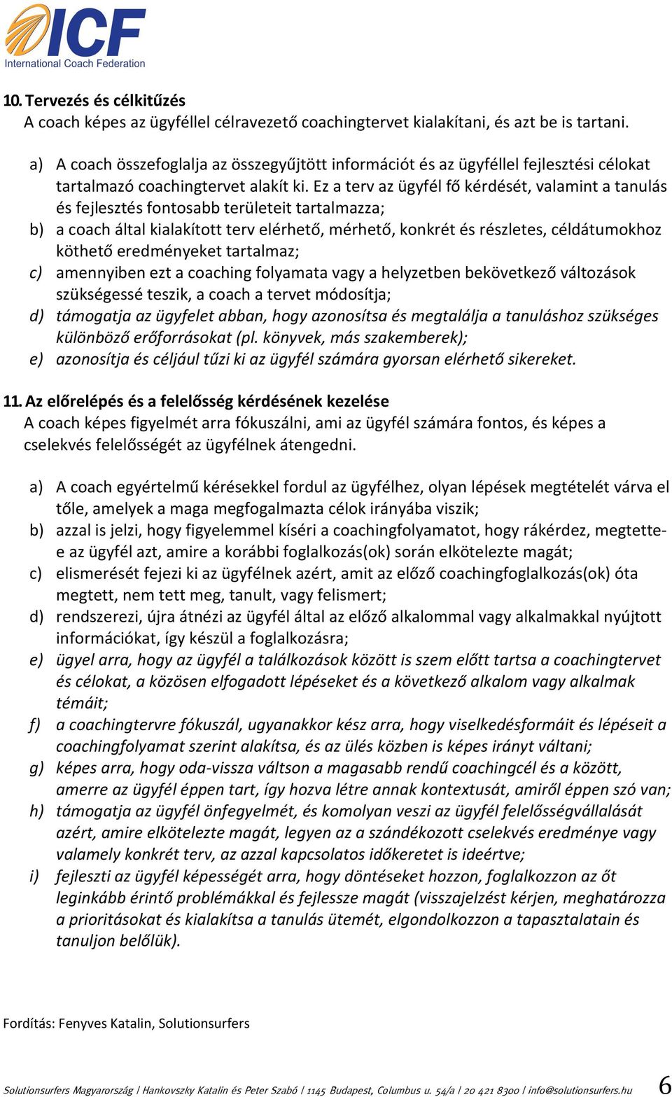 Ez a terv az ügyfél fő kérdését, valamint a tanulás és fejlesztés fontosabb területeit tartalmazza; b) a coach által kialakított terv elérhető, mérhető, konkrét és részletes, céldátumokhoz köthető