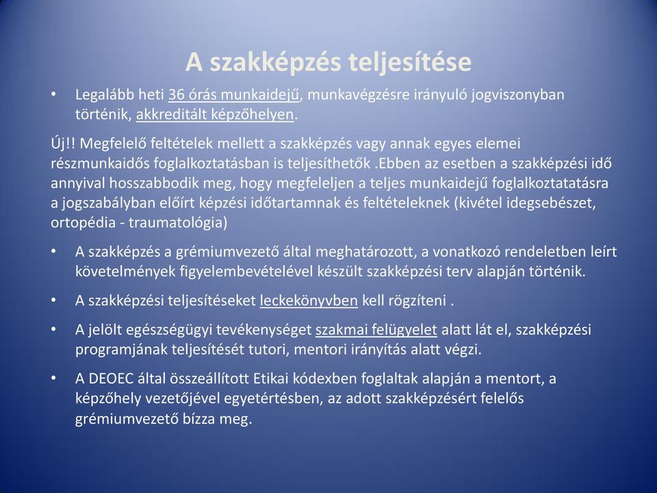 ebben az esetben a szakképzési idő annyival hosszabbodik meg, hogy megfeleljen a teljes munkaidejű foglalkoztatatásra a jogszabályban előírt képzési időtartamnak és feltételeknek (kivétel