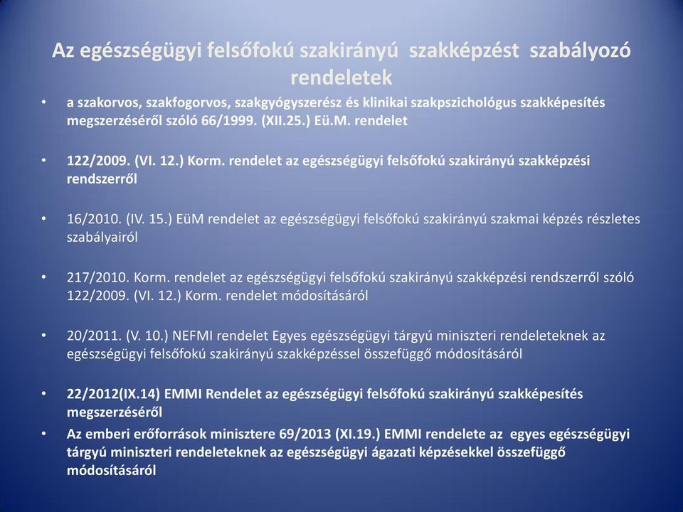 ) EüM rendelet az egészségügyi felsőfokú szakirányú szakmai képzés részletes szabályairól 217/2010. Korm. rendelet az egészségügyi felsőfokú szakirányú szakképzési rendszerről szóló 122/2009. (VI. 12.) Korm.