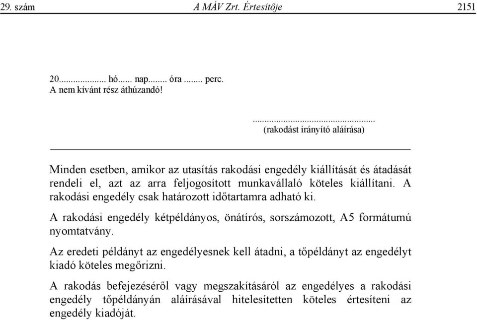 kiállítani. A rakodási engedély csak határozott id tartamra adható ki. A rakodási engedély kétpéldányos, önátírós, sorszámozott, A5 formátumú nyomtatvány.