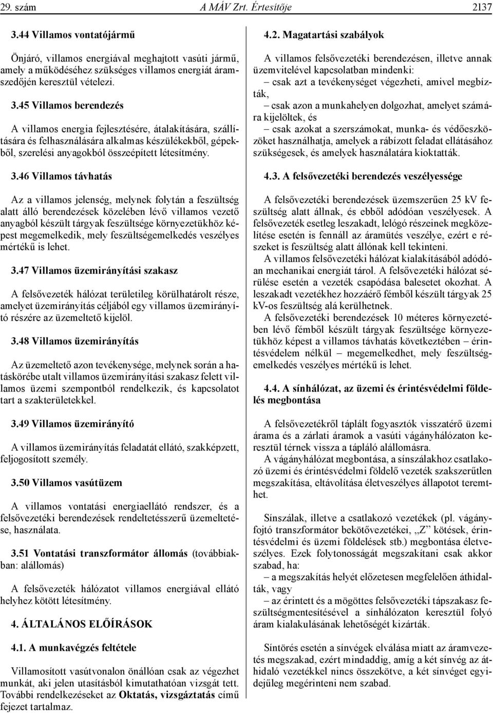 45 Villamos berendezés A villamos energia fejlesztésére, átalakítására, szállítására és felhasználására alkalmas készülékekből, gépekből, szerelési anyagokból összeépített létesítmény. 3.