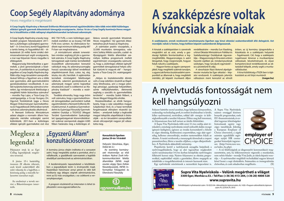 A Coop Segély Alapítvány a tavaly megkezdett program folytatásaként 2011- ben a különleges szükségletű gyermekek 0 3 éves korú, kortól függetlenül a tartós beteg, és fogyatékkal élő étkeztetését 20