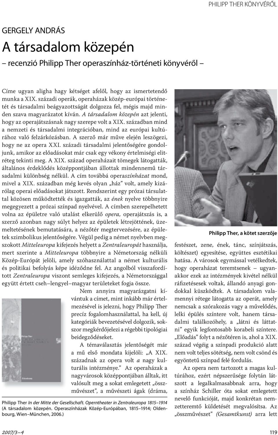 A társadalom közepén azt jelenti, hogy az operajátszásnak nagy szerepe volt a XIX. században mind a nemzeti és társadalmi integrációban, mind az európai kultúrához való felzárkózásban.