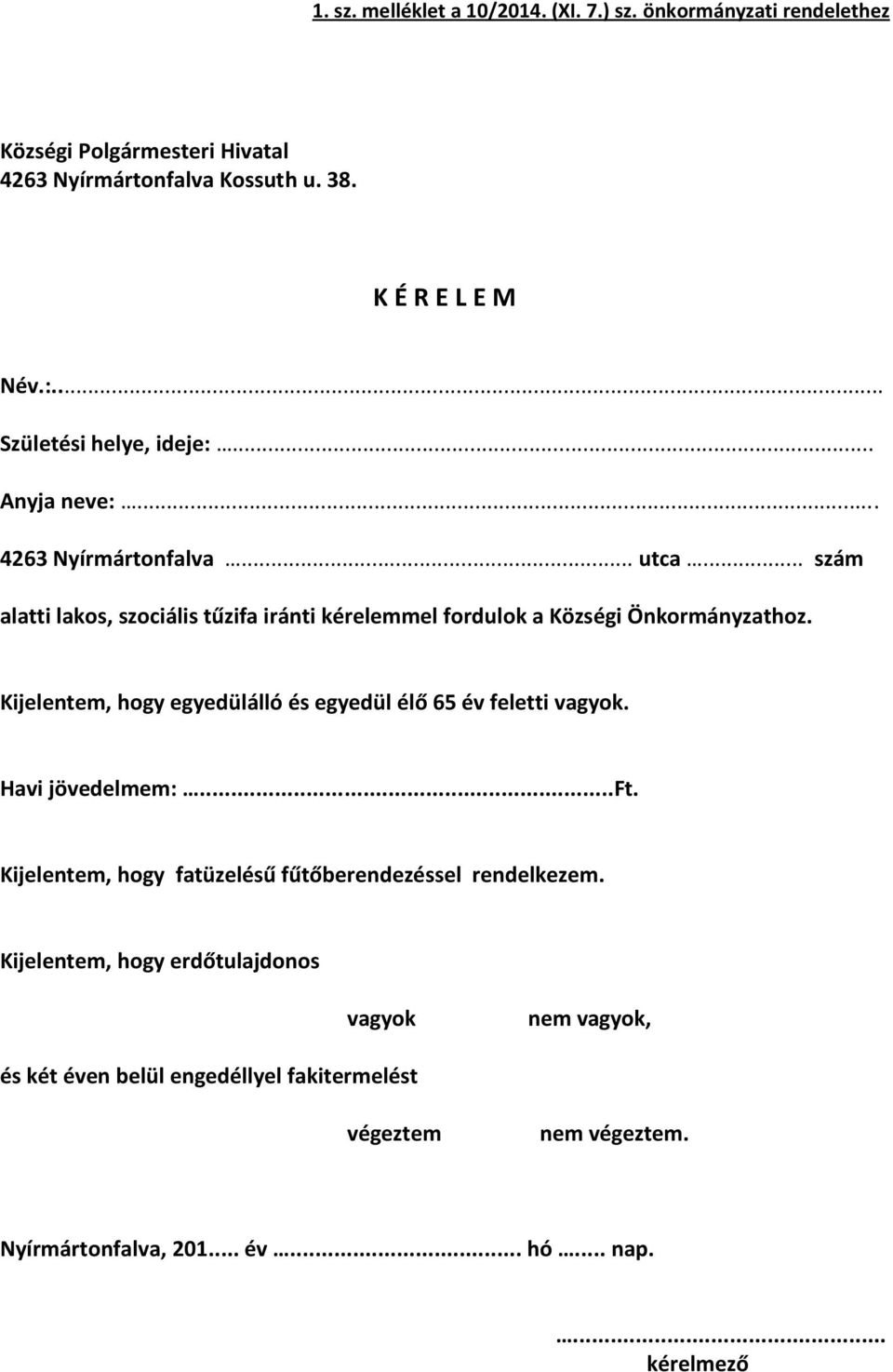 .. szám alatti lakos, szociális tűzifa iránti kérelemmel fordulok a Községi Önkormányzathoz. Kijelentem, hogy egyedülálló és egyedül élő 65 év feletti vagyok.