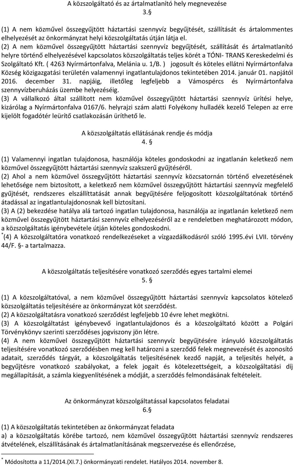 (2) A nem közművel összegyűjtött háztartási szennyvíz begyűjtését, szállítását és ártalmatlanító helyre történő elhelyezésével kapcsolatos közszolgáltatás teljes körét a TÓNI- TRANS Kereskedelmi és