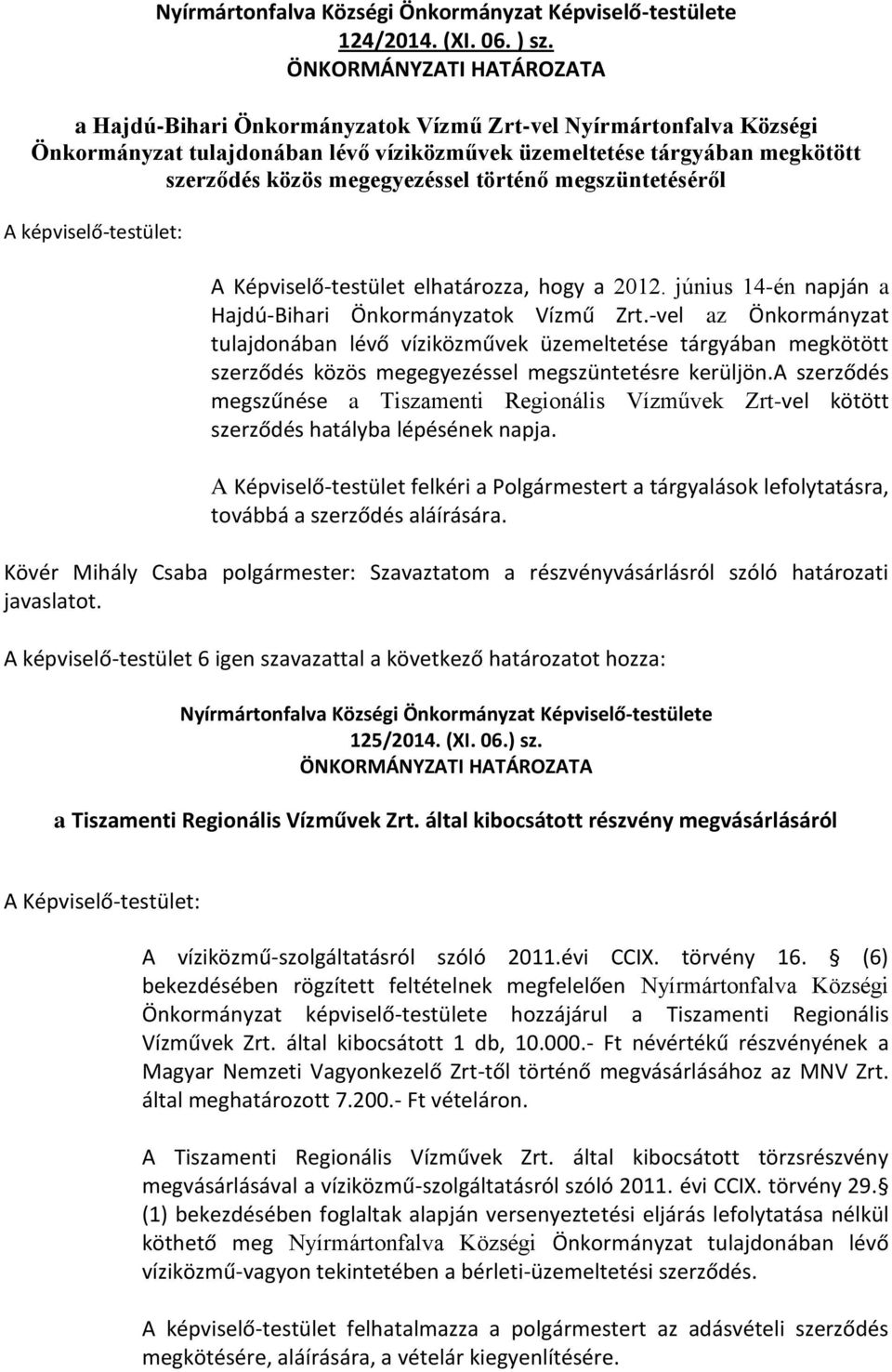 történő megszüntetéséről A képviselő-testület: A Képviselő-testület elhatározza, hogy a 2012. június 14-én napján a Hajdú-Bihari Önkormányzatok Vízmű Zrt.