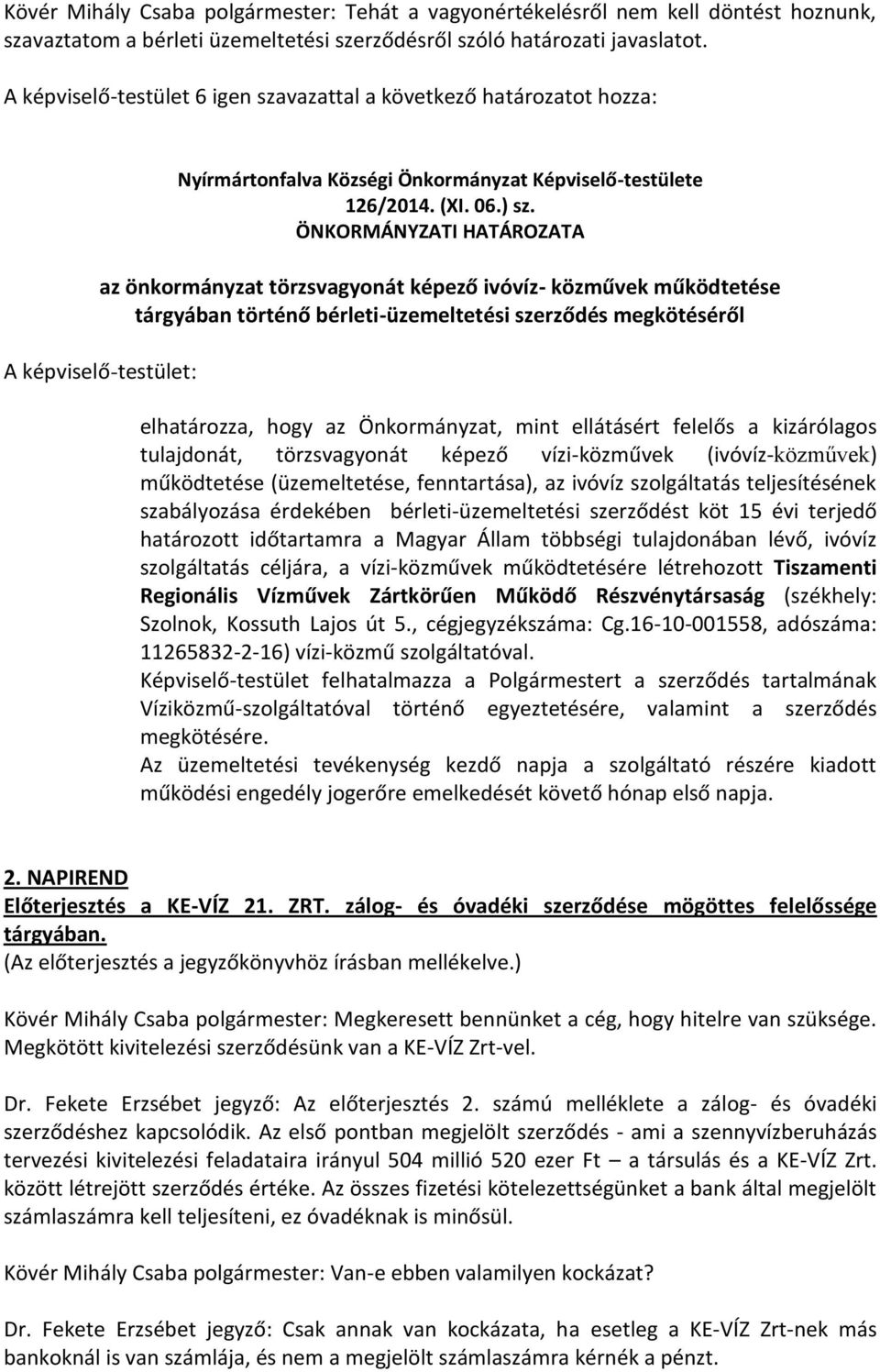 ÖNKORMÁNYZATI HATÁROZATA az önkormányzat törzsvagyonát képező ivóvíz- közművek működtetése tárgyában történő bérleti-üzemeltetési szerződés megkötéséről A képviselő-testület: elhatározza, hogy az