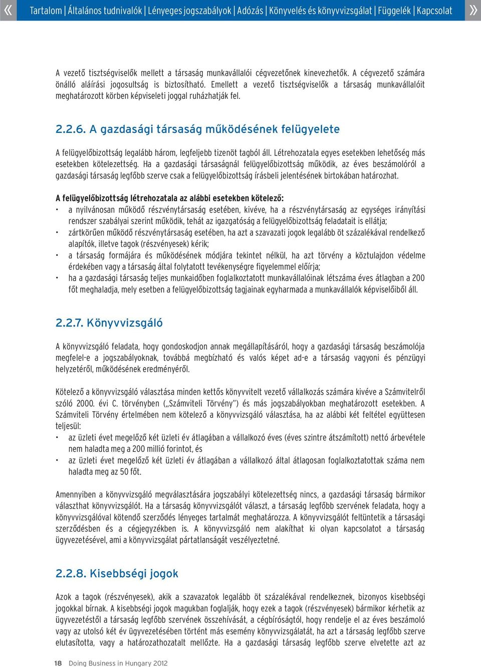 A gazdasági társaság mûködésének felügyelete A felügyelõbizottság legalább három, legfeljebb tizenöt tagból áll. Létrehozatala egyes esetekben lehetõség más esetekben kötelezettség.