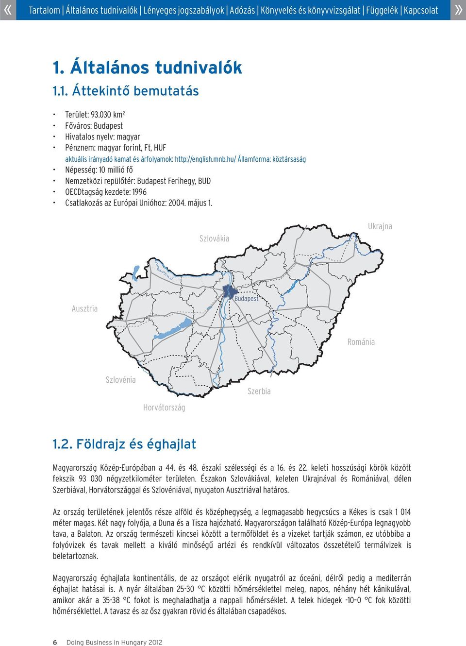 Szlovákia Ukrajna Ausztria Budapest Románia Szlovénia Horvátország Szerbia 1.2. Földrajz és éghajlat Magyarország KözépEurópában a 44. és 48. északi szélességi és a 16. és 22.