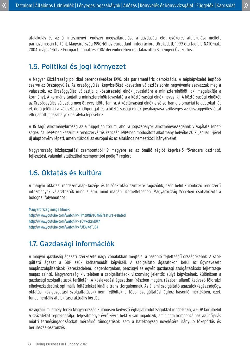 Politikai és jogi környezet A Magyar Köztársaság politikai berendezkedése 1990. óta parlamentáris demokrácia. A népképviselet legfõbb szerve az Országgyûlés.