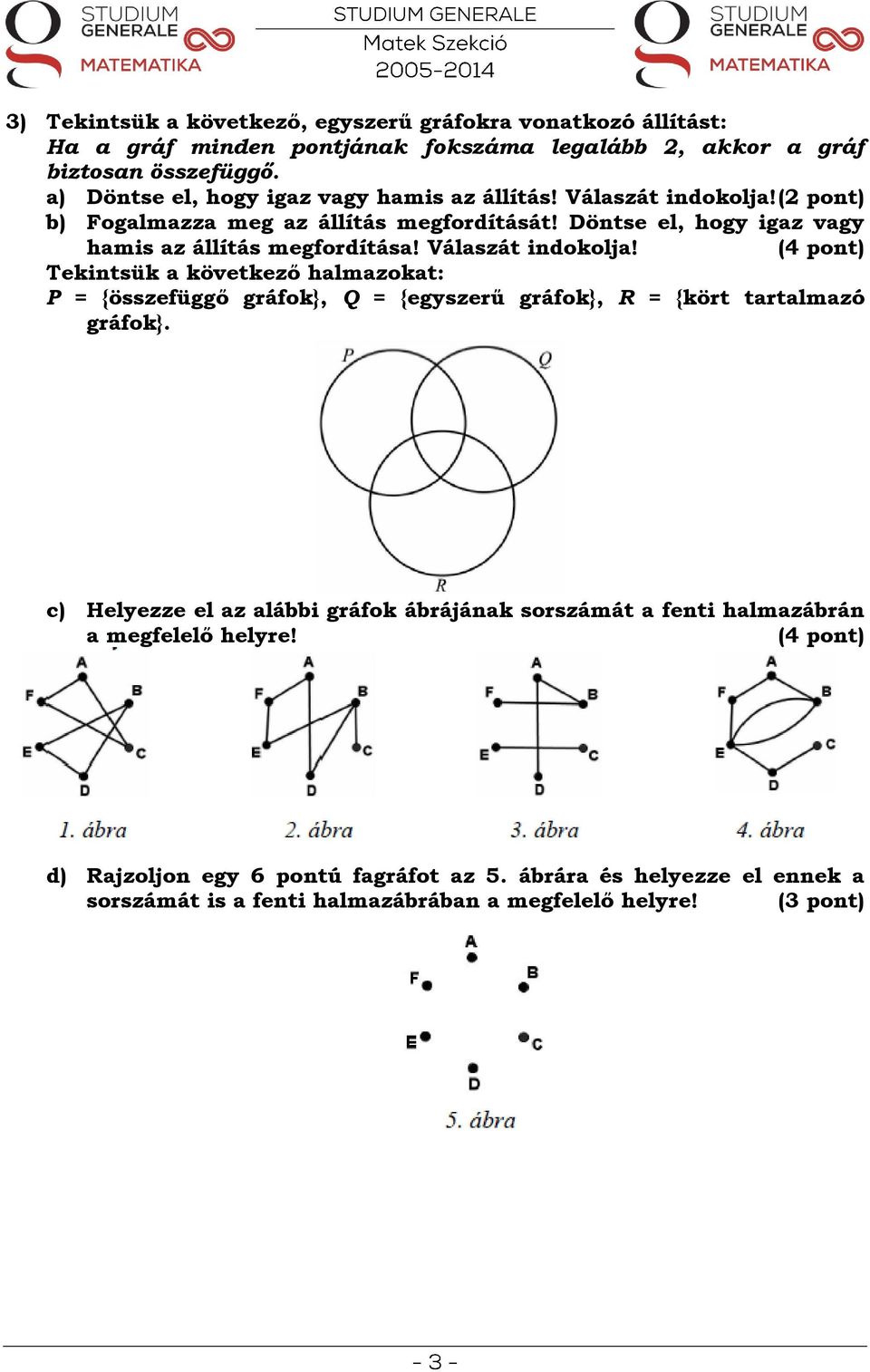 Válaszát indokolja! (4 pont) Tekintsük a következő halmazokat: P = {összefüggő gráfok}, Q = {egyszerű gráfok}, R = {kört tartalmazó gráfok}.