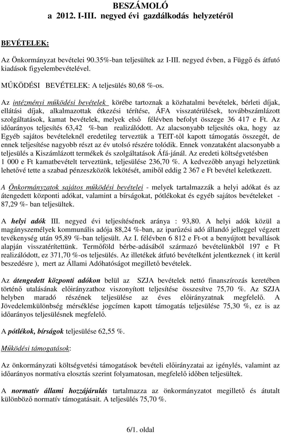 Az intézményi működési bevételek körébe tartoznak a közhatalmi bevételek, bérleti díjak, ellátási díjak, alkalmazottak étkezési térítése, ÁFA visszatérülések, továbbszámlázott szolgáltatások, kamat