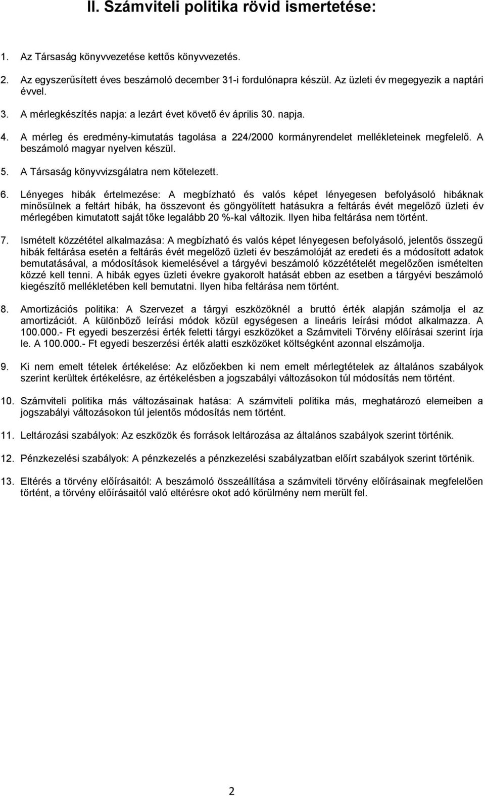 A mérleg és eredmény-kimutatás tagolása a 224/2000 kormányrendelet mellékleteinek megfelelő. A beszámoló magyar nyelven készül. 5. A Társaság könyvvizsgálatra nem kötelezett. 6.