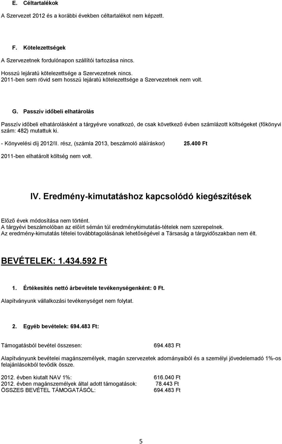 Passzív időbeli elhatárolás Passzív időbeli elhatárolásként a tárgyévre vonatkozó, de csak következő évben számlázott költségeket (főkönyvi szám: 482) mutattuk ki. - Könyvelési díj 2012/II.