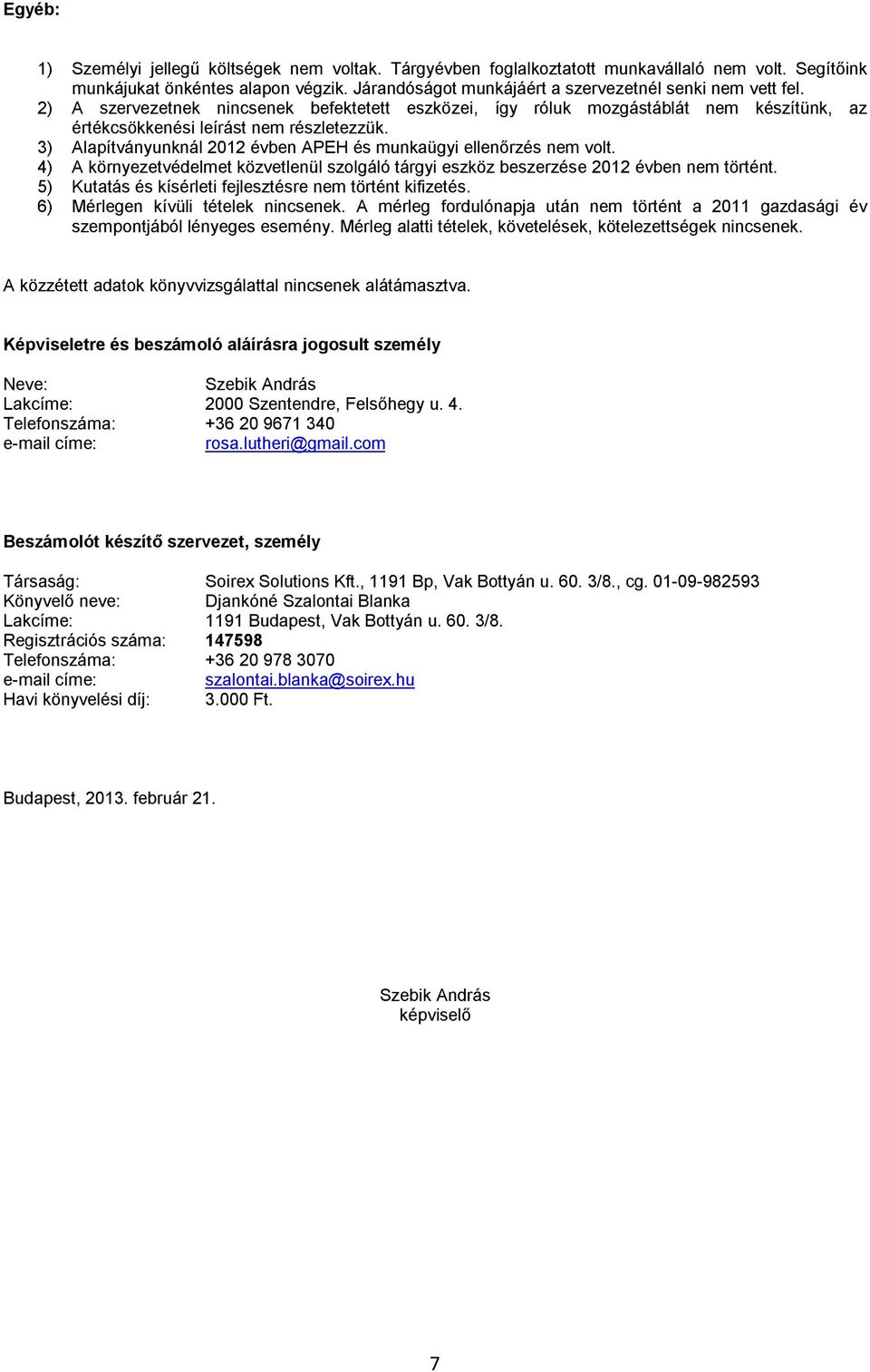 3) Alapítványunknál 2012 évben APEH és munkaügyi ellenőrzés nem volt. 4) A környezetvédelmet közvetlenül szolgáló tárgyi eszköz beszerzése 2012 évben nem történt.