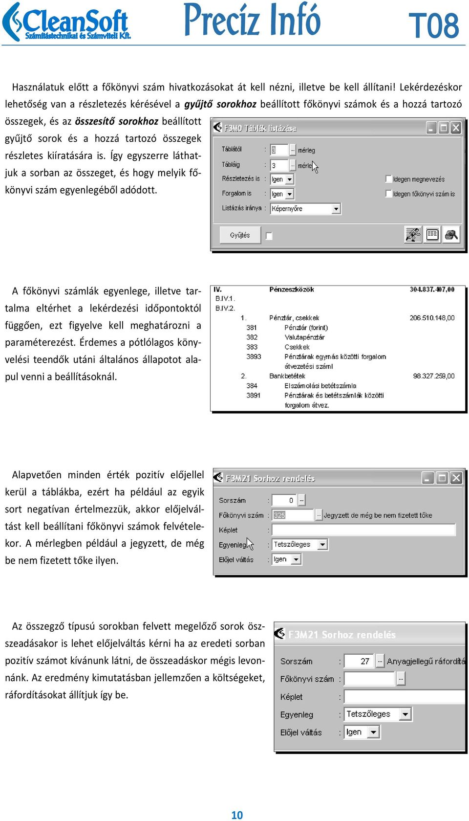 összegek részletes kiíratására is. Így egyszerre láthatjuk a sorban az összeget, és hogy melyik főkönyvi szám egyenlegéből adódott.