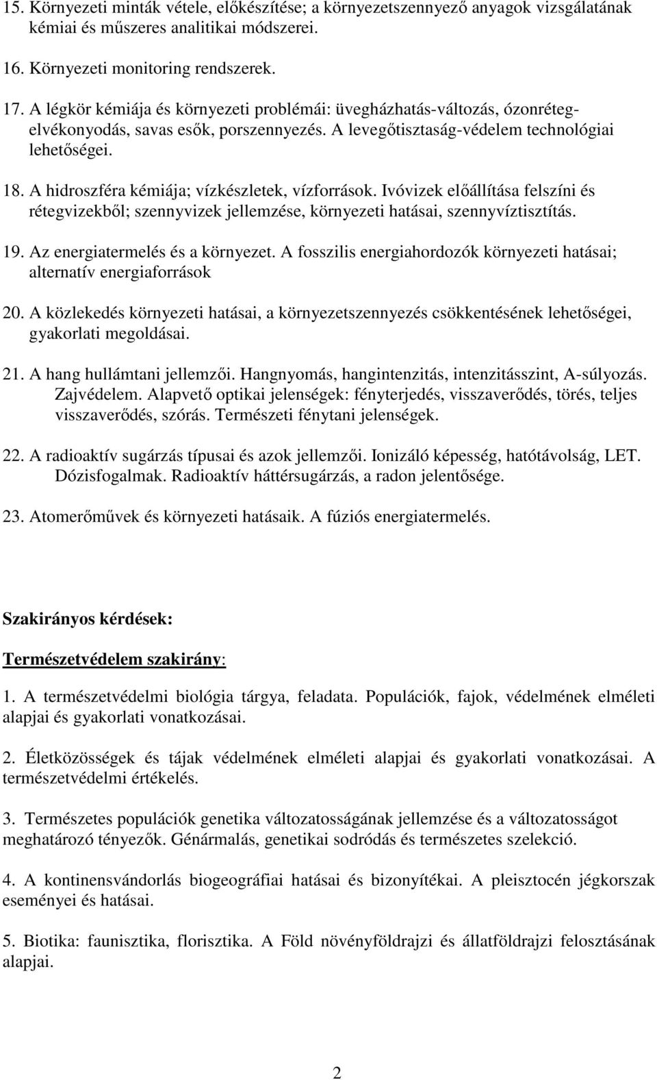 A hidroszféra kémiája; vízkészletek, vízforrások. Ivóvizek előállítása felszíni és rétegvizekből; szennyvizek jellemzése, környezeti hatásai, szennyvíztisztítás. 19. Az energiatermelés és a környezet.