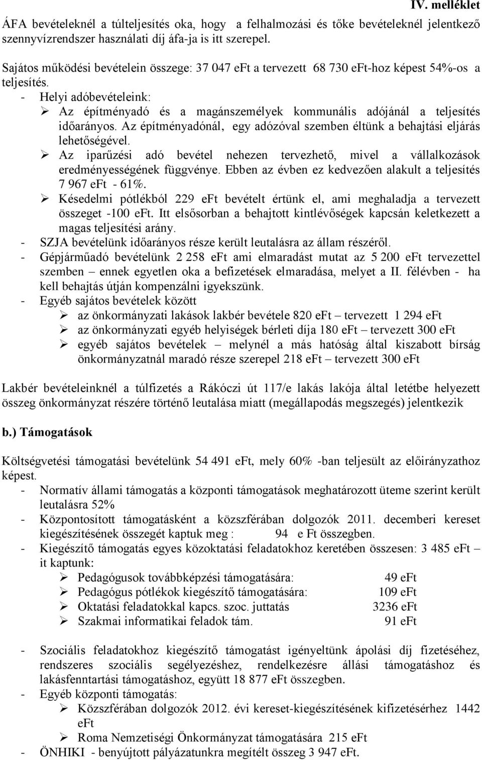 - Helyi adóbevételeink: Az építményadó és a magánszemélyek kommunális adójánál a teljesítés időarányos. Az építményadónál, egy adózóval szemben éltünk a behajtási eljárás lehetőségével.