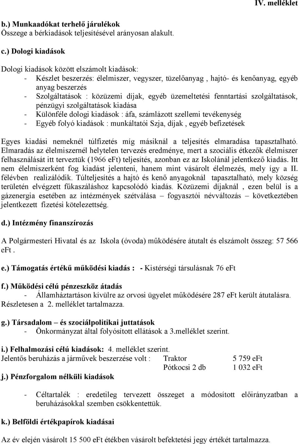 egyéb üzemeltetési fenntartási szolgáltatások, pénzügyi szolgáltatások kiadása - Különféle dologi kiadások : áfa, számlázott szellemi tevékenység - Egyéb folyó kiadások : munkáltatói Szja, díjak,