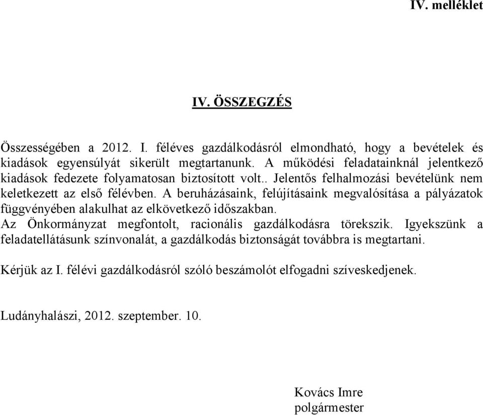 A beruházásaink, felújításaink megvalósítása a pályázatok függvényében alakulhat az elkövetkező időszakban. Az Önkormányzat megfontolt, racionális gazdálkodásra törekszik.