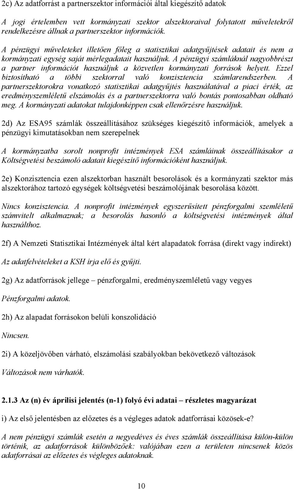 A pénzügyi számláknál nagyobbrészt a partner információt használjuk a közvetlen kormányzati források helyett. Ezzel biztosítható a többi szektorral való konzisztencia számlarendszerben.