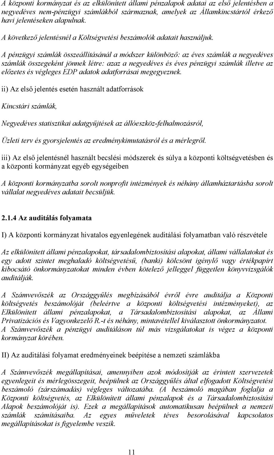 A pénzügyi számlák összeállításánál a módszer különböző: az éves számlák a negyedéves számlák összegeként jönnek létre: azaz a negyedéves és éves pénzügyi számlák illetve az előzetes és végleges EDP