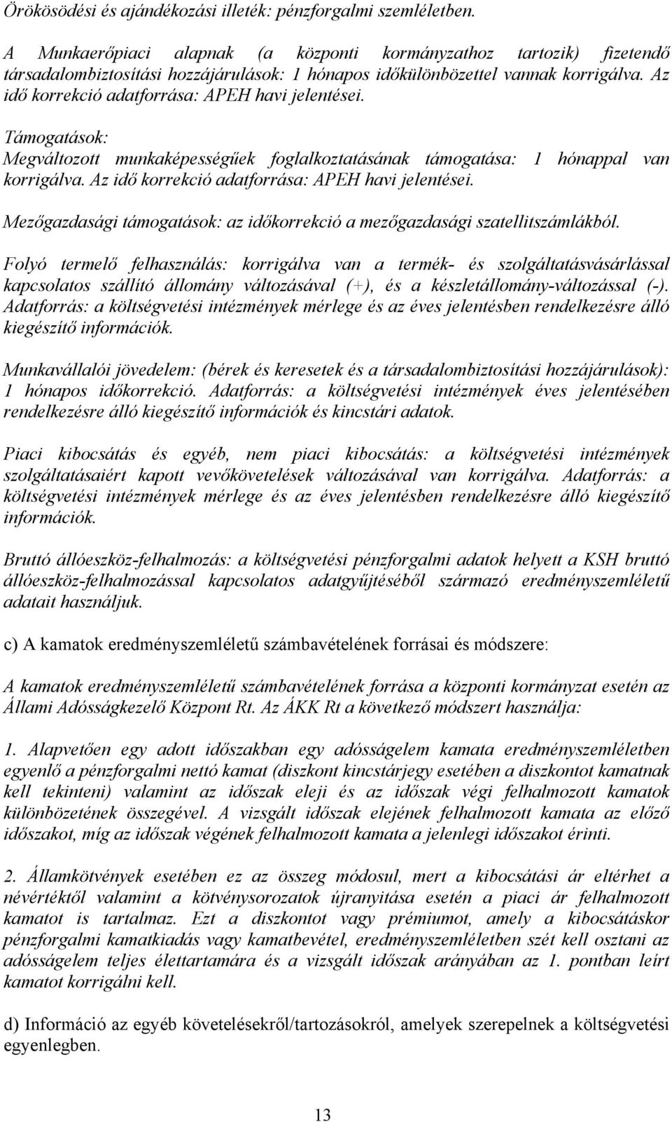 Az idő korrekció adatforrása: APEH havi jelentései. Támogatások: Megváltozott munkaképességűek foglalkoztatásának támogatása: 1 hónappal van korrigálva.