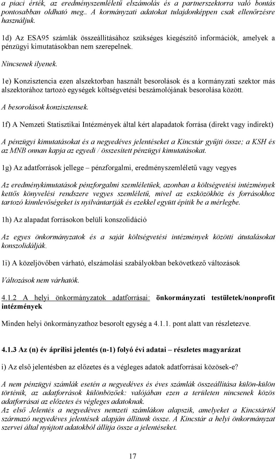 1e) Konzisztencia ezen alszektorban használt besorolások és a kormányzati szektor más alszektorához tartozó egységek költségvetési beszámolójának besorolása között. A besorolások konzisztensek.