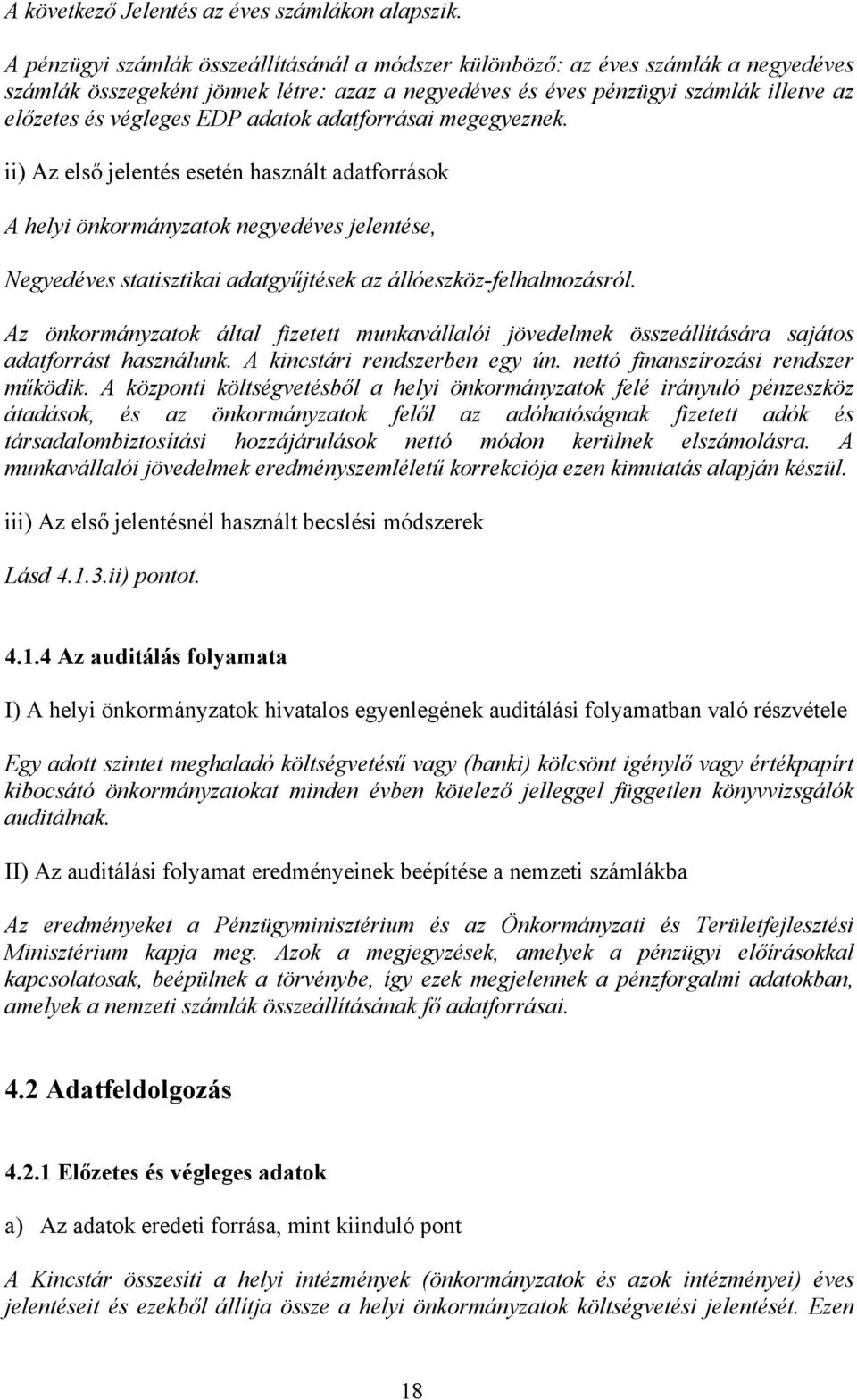 adatok adatforrásai megegyeznek. ii) Az első jelentés esetén használt adatforrások A helyi önkormányzatok negyedéves jelentése, Negyedéves statisztikai adatgyűjtések az állóeszköz-felhalmozásról.