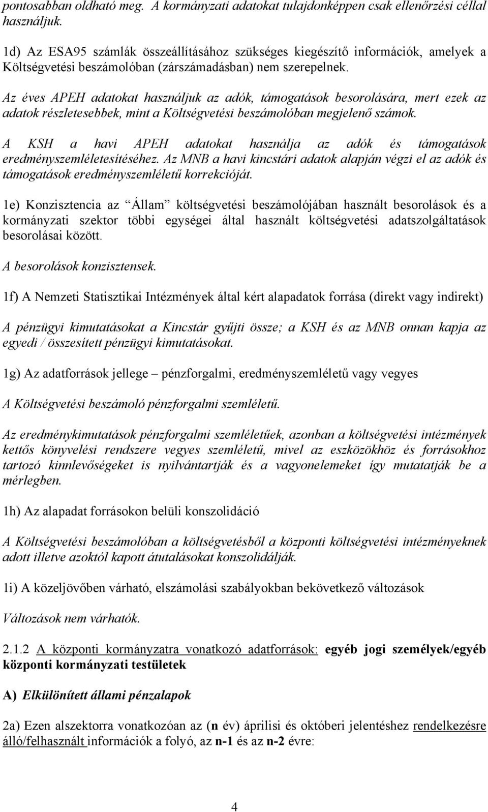 Az éves APEH adatokat használjuk az adók, támogatások besorolására, mert ezek az adatok részletesebbek, mint a Költségvetési beszámolóban megjelenő számok.