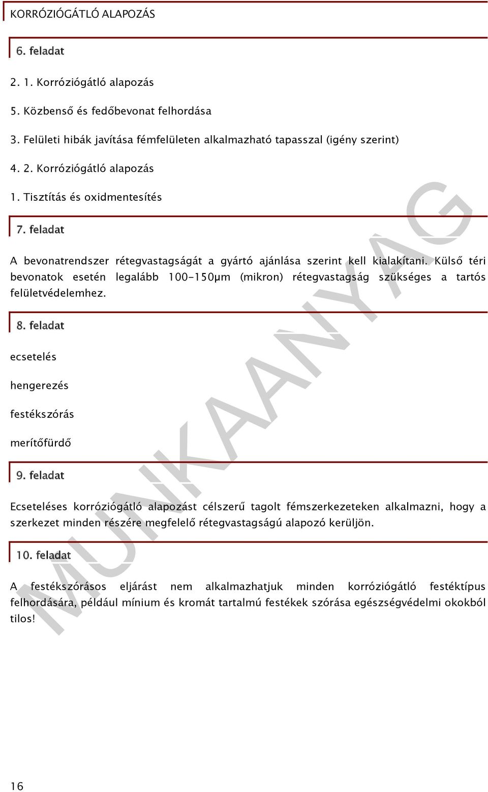 Külső téri bevonatok esetén legalább 100150µm (mikron) rétegvastagság szükséges a tartós felületvédelemhez. 8. feladat ecsetelés hengerezés festékszórás merítőfürdő 9.